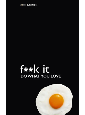 F**k It - Do What You Love by John C. Parkin
