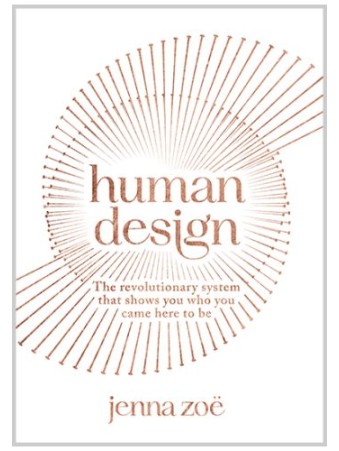 Human Design : The Revolutionary System That Shows You Who You Came Here to Be by Jenna Zoe