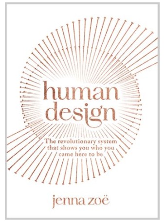 Human Design : The Revolutionary System That Shows You Who You Came Here to Be by Jenna Zoe