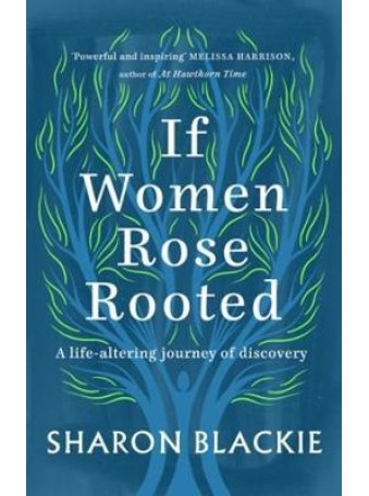 If Women Rose Rooted : A life-changing journey to authenticity and belonging by Sharon Blackie