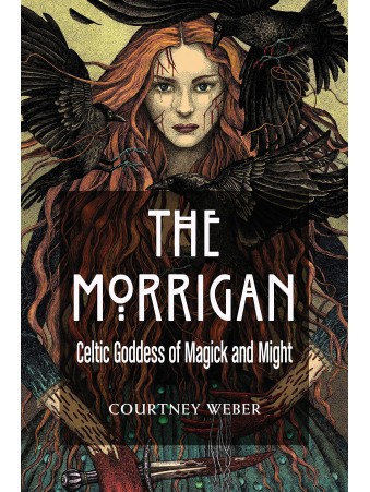 The Morrigan : Celtic Goddess of Magick and Might by Courtney Weber