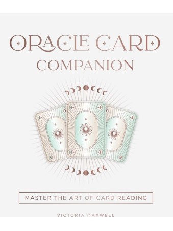 Oracle Card Companion : Master the Art of Card Reading by Victoria Maxwell