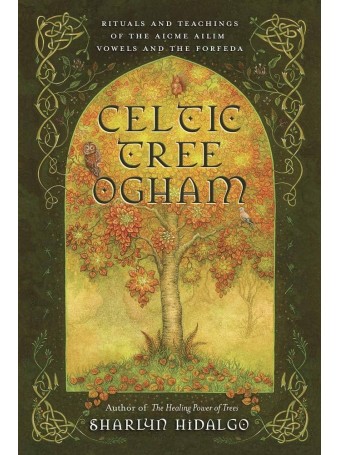 Celtic Tree Ogham : Rituals and Teachings of the Aicme Ailim Vowels and the Forfeda by Sharlyn Hidalgo