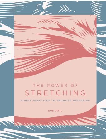 The Power of Stretching : Simple Practices to Promote Wellbeing by Bob Doto The Power of Stretching by Bob Doto