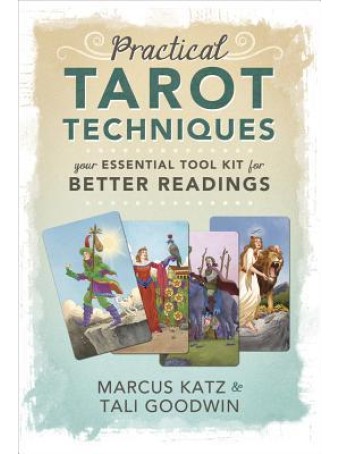 Practical Tarot Techniques : Your Essential Tool Kit for Better Readings by Marcus Katz and Tali Goodwin