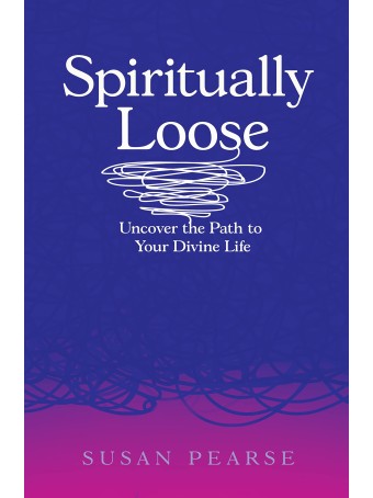 Spiritually Loose : Uncover the Path to Your Divine Life by Susan Pearse
