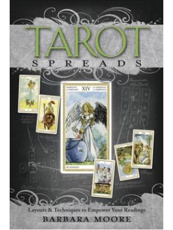 Tarot Spreads : Layouts and Techniques to Empower Your Readings by Barbara Moore