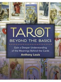Tarot Beyond the Basics by Anthony Louis