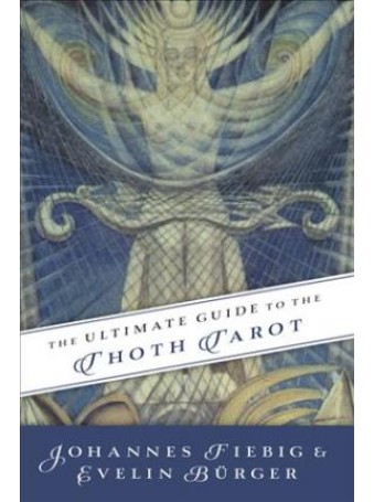 The Ultimate Guide to the Thoth Tarot by Johannes Fiebig and Evelin Bürger