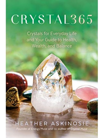 Crystal 365 : Crystals for Everyday Life and Your Guide to Health, Wealth, and Balance by Heather Askinosie