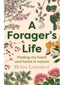 A Forager's Life by Helen Lehndorf