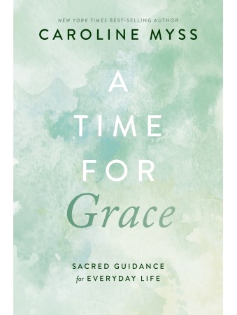 A Time for Grace : Sacred Guidance for Everyday Life by Caroline Myss