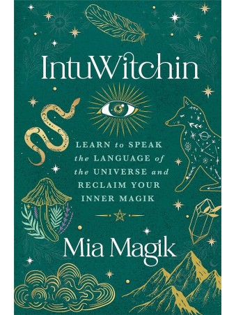 IntuWitchin : Learn to Speak the Language of the Universe and Reclaim Your Inner Magik by Mia Magik 