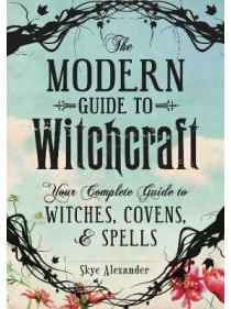 The Modern Guide to Witchcraft: Your Complete Guide to Witches, Covens and Spells by Skye Alexander $29