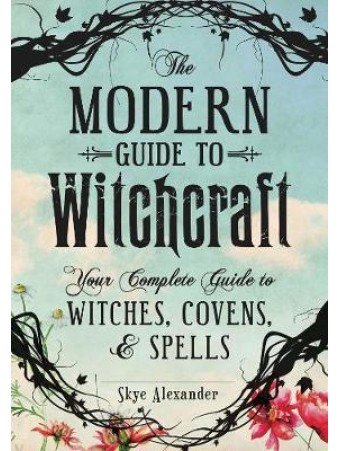 The Modern Guide to Witchcraft: Your Complete Guide to Witches, Covens and Spells by Skye Alexander $29