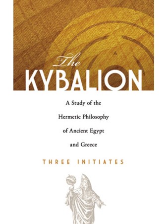 The Kybalion: A Study of Hermetic Philosophy of Ancient Egypt and Greece by Three Initiates