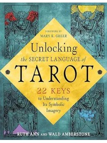 Unlocking the Secret Language of Tarot : 22 Keys to Understanding Its Symbolic Imagery by Wald & Ruth Ann Amberstone